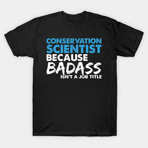 Conservation scientist because badass isn't a job title. Suitable presents for him and her T-Shirt by SerenityByAlex